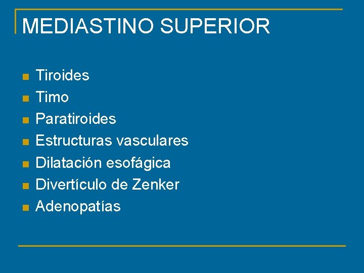 MEDIASTINO SUPERIOR n n n n Tiroides Timo Paratiroides Estructuras vasculares Dilatación esofágica Divertículo