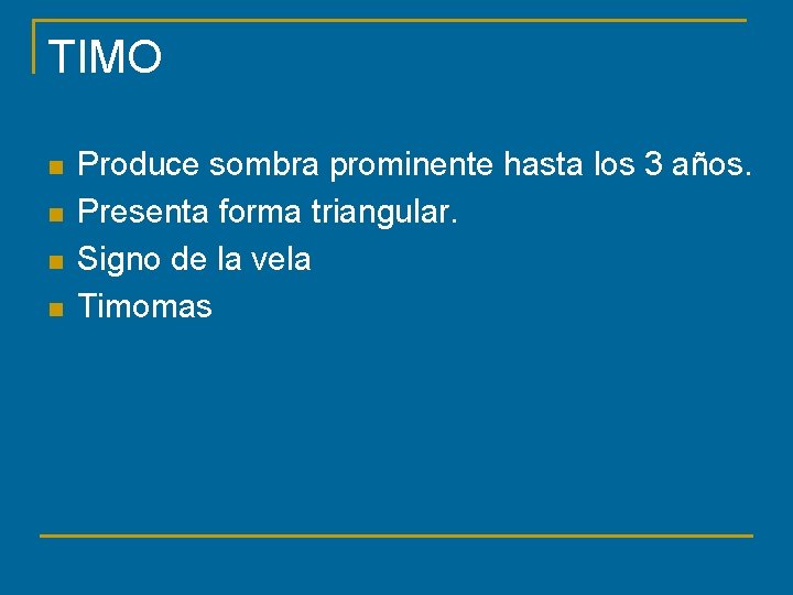 TIMO n n Produce sombra prominente hasta los 3 años. Presenta forma triangular. Signo
