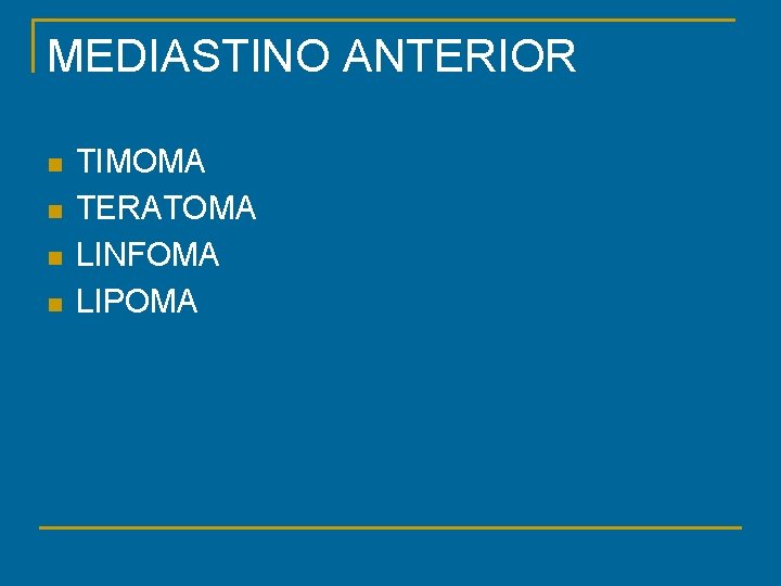 MEDIASTINO ANTERIOR n n TIMOMA TERATOMA LINFOMA LIPOMA 