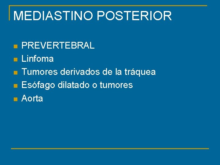 MEDIASTINO POSTERIOR n n n PREVERTEBRAL Linfoma Tumores derivados de la tráquea Esófago dilatado