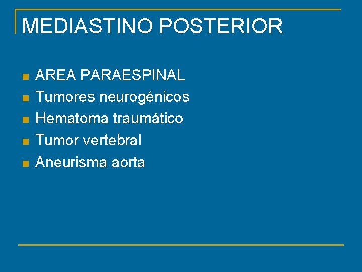 MEDIASTINO POSTERIOR n n n AREA PARAESPINAL Tumores neurogénicos Hematoma traumático Tumor vertebral Aneurisma