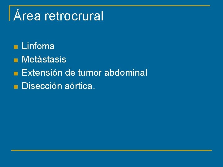 Área retrocrural n n Linfoma Metástasis Extensión de tumor abdominal Disección aórtica. 