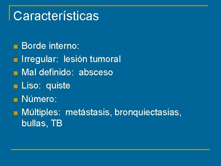 Características n n n Borde interno: Irregular: lesión tumoral Mal definido: absceso Liso: quiste