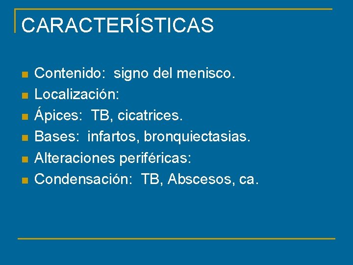 CARACTERÍSTICAS n n n Contenido: signo del menisco. Localización: Ápices: TB, cicatrices. Bases: infartos,