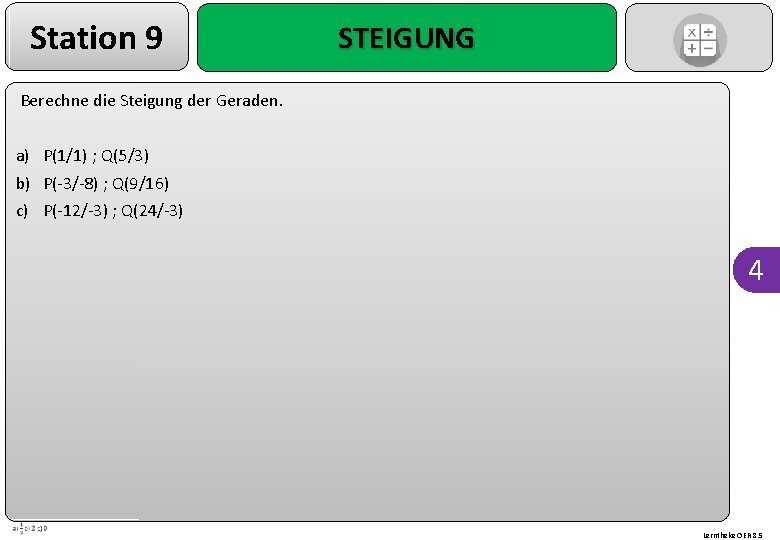 Station 9 STEIGUNG Berechne die Steigung der Geraden. a) P(1/1) ; Q(5/3) b) P(-3/-8)