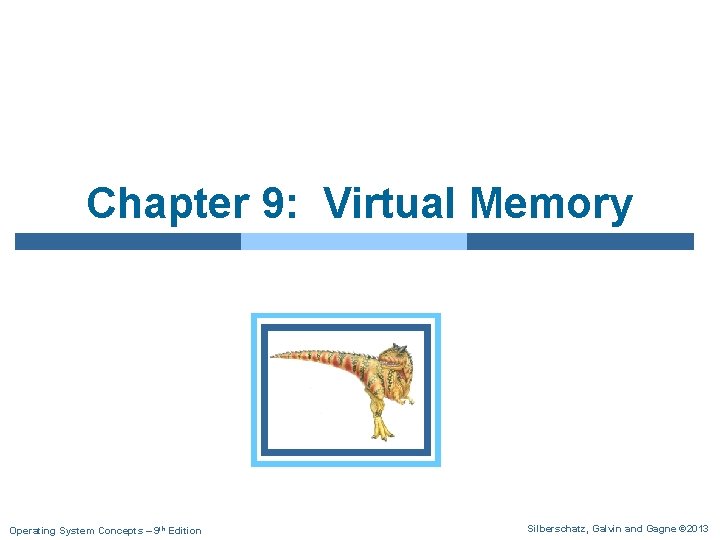Chapter 9: Virtual Memory Operating System Concepts – 9 th Edition Silberschatz, Galvin and