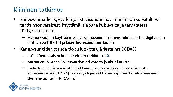 Kliininen tutkimus • Kariesvaurioiden syvyyden ja aktiivisuuden havainnointi on suositeltavaa tehdä näönvaraisesti käyttämällä apuna