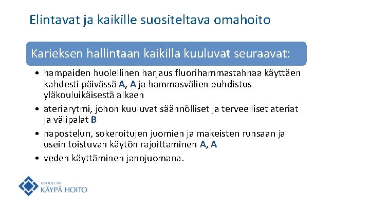 Elintavat ja kaikille suositeltava omahoito Karieksen hallintaan kaikilla kuuluvat seuraavat: • hampaiden huolellinen harjaus