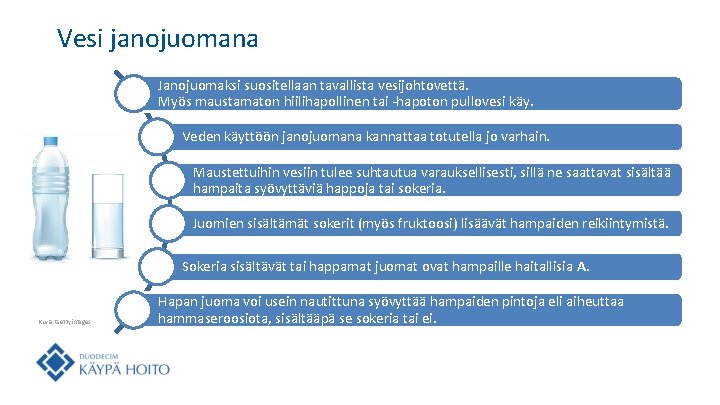 Vesi janojuomana Janojuomaksi suositellaan tavallista vesijohtovettä. Myös maustamaton hiilihapollinen tai -hapoton pullovesi käy. Veden