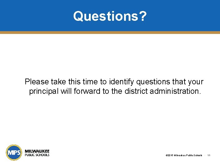 Questions? Please take this time to identify questions that your principal will forward to