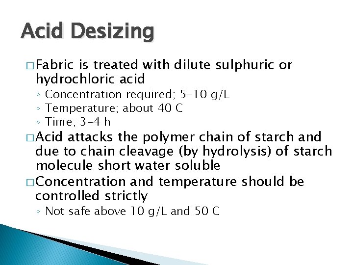 Acid Desizing � Fabric is treated with dilute sulphuric or hydrochloric acid ◦ Concentration