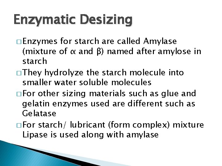 Enzymatic Desizing � Enzymes for starch are called Amylase (mixture of α and β)