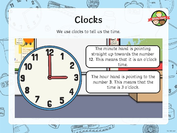 Clocks We use clocks to tell us the time. The minute hand is pointing
