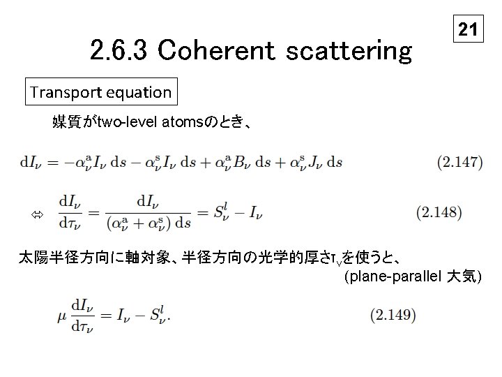 2. 6. 3 Coherent scattering 21 Transport equation 媒質がtwo-level atomsのとき、 太陽半径方向に軸対象、半径方向の光学的厚さτνを使うと、 (plane-parallel 大気) 