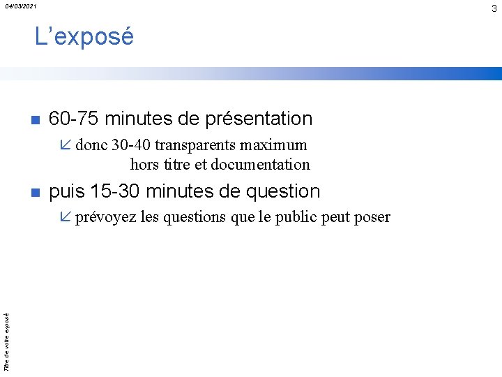 04/03/2021 3 L’exposé n 60 -75 minutes de présentation å donc 30 -40 transparents