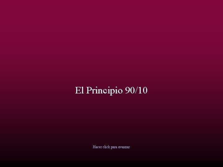 El Principio 90/10 Hacer click para avanzar 