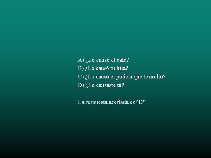 A) ¿Lo causó el café? B) ¿Lo causó tu hija? C) ¿Lo causó el