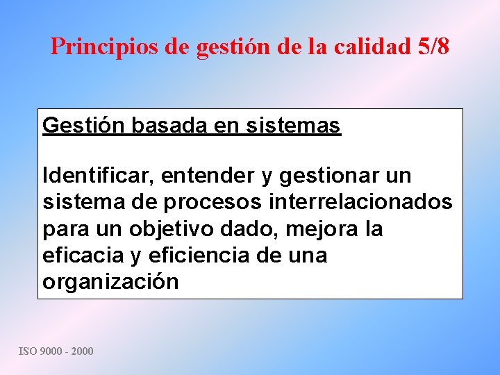 Principios de gestión de la calidad 5/8 Gestión basada en sistemas Identificar, entender y