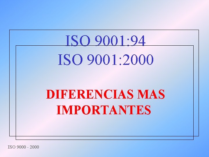 ISO 9001: 94 ISO 9001: 2000 DIFERENCIAS MAS IMPORTANTES ISO 9000 - 2000 