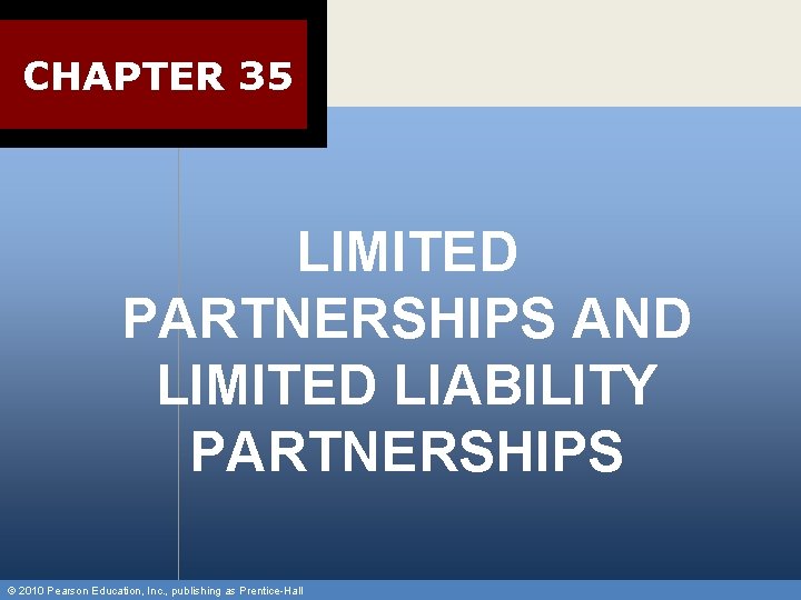 CHAPTER 35 LIMITED PARTNERSHIPS AND LIMITED LIABILITY PARTNERSHIPS © 2010 Pearson Education, Inc. ,