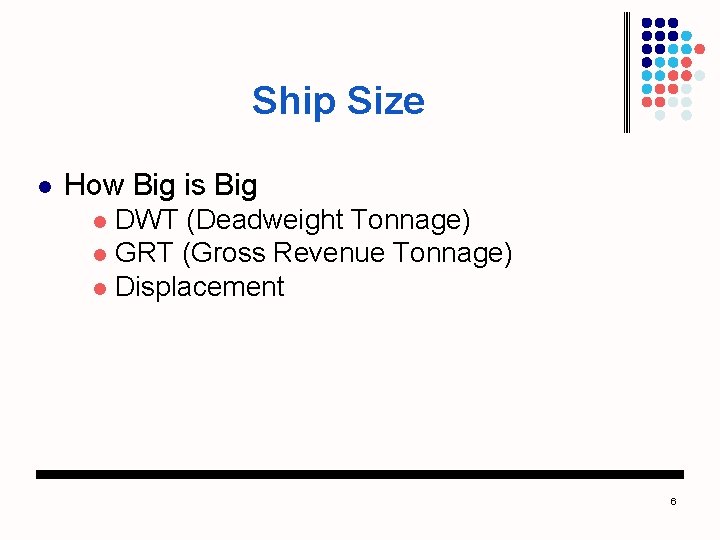 Ship Size l How Big is Big DWT (Deadweight Tonnage) l GRT (Gross Revenue