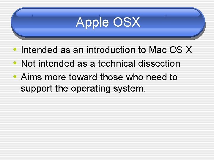 Apple OSX • Intended as an introduction to Mac OS X • Not intended