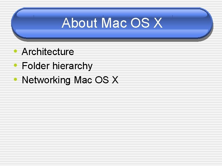 About Mac OS X • Architecture • Folder hierarchy • Networking Mac OS X