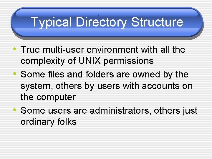 Typical Directory Structure • True multi-user environment with all the • • complexity of
