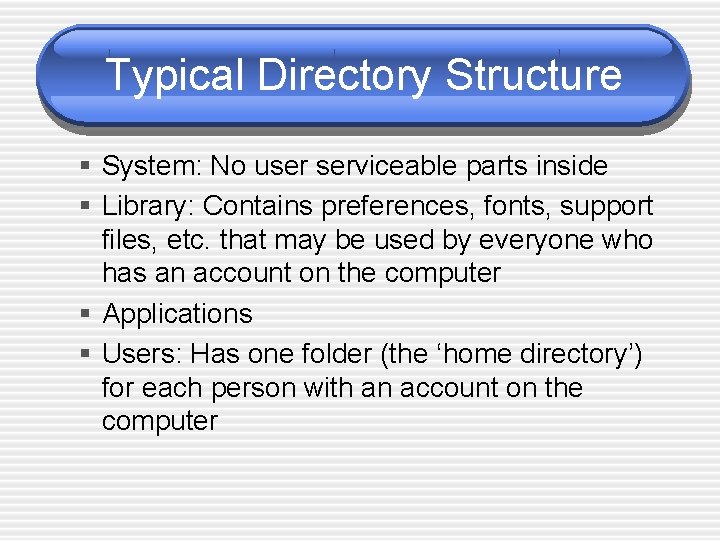 Typical Directory Structure § System: No user serviceable parts inside § Library: Contains preferences,