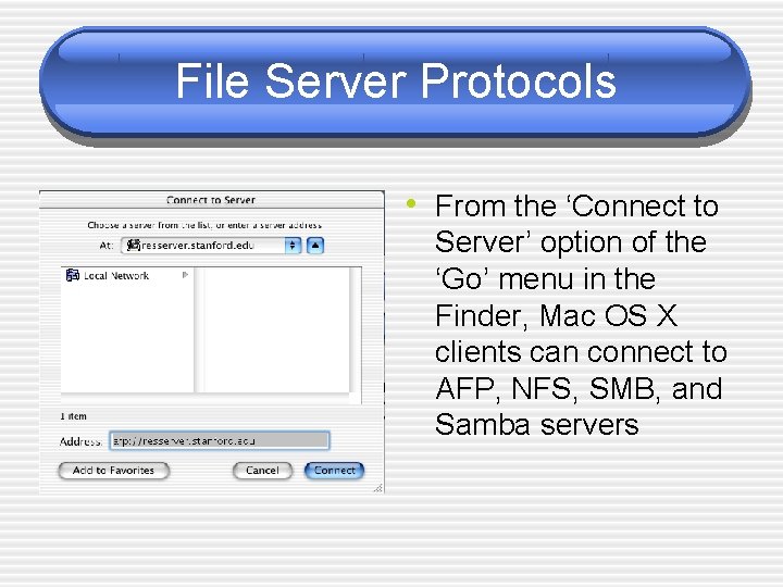 File Server Protocols • From the ‘Connect to Server’ option of the ‘Go’ menu