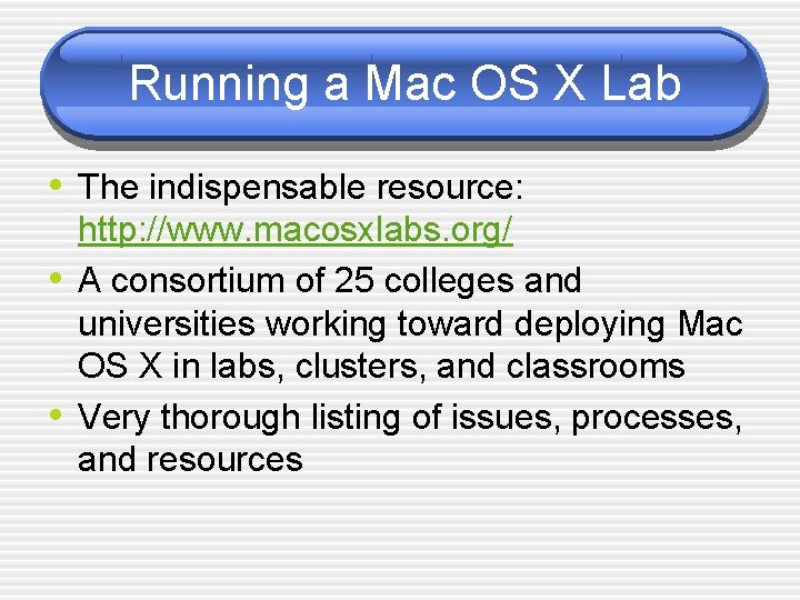 Running a Mac OS X Lab • The indispensable resource: • • http: //www.