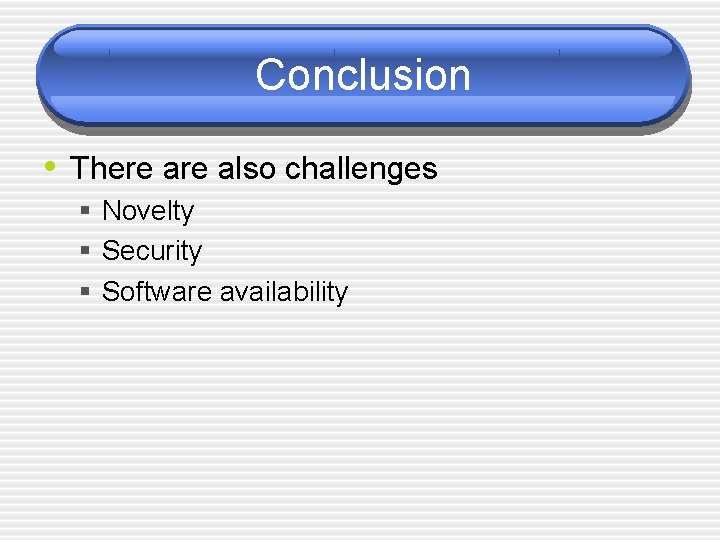 Conclusion • There also challenges § Novelty § Security § Software availability 