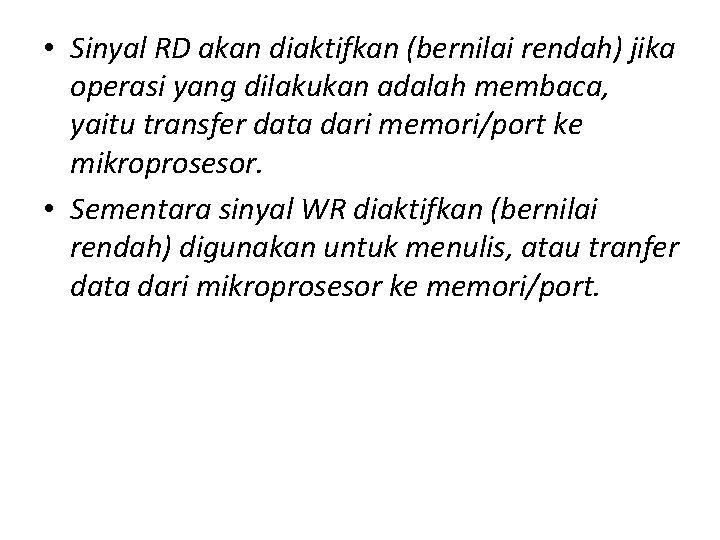 • Sinyal RD akan diaktifkan (bernilai rendah) jika operasi yang dilakukan adalah membaca, • Sinyal RD akan diaktifkan (bernilai rendah) jika operasi yang dilakukan adalah membaca,