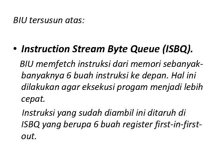 BIU tersusun atas: • Instruction Stream Byte Queue (ISBQ). BIU memfetch instruksi dari memori