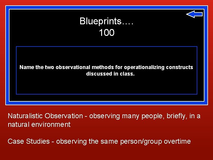 Blueprints…. 100 Name the two observational methods for operationalizing constructs discussed in class. Naturalistic