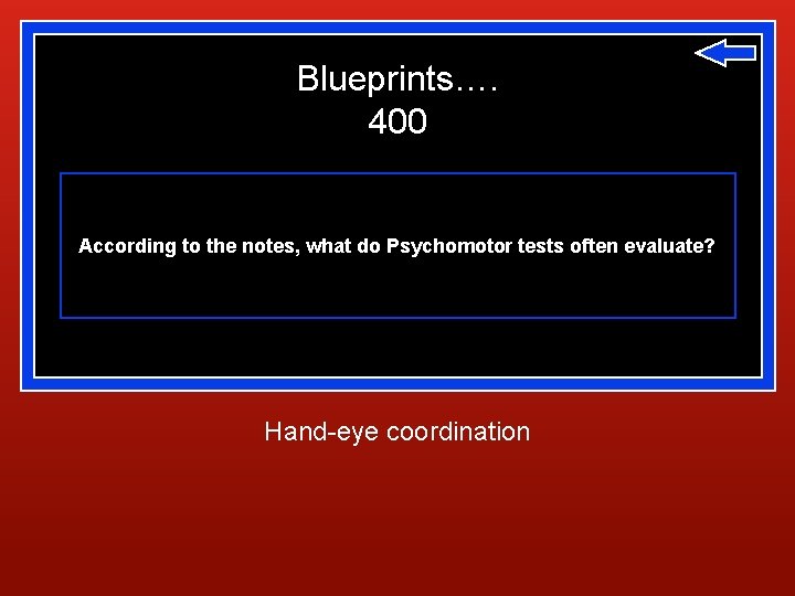 Blueprints…. 400 According to the notes, what do Psychomotor tests often evaluate? Hand-eye coordination