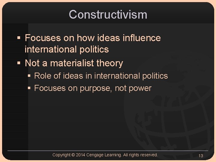 Constructivism § Focuses on how ideas influence international politics § Not a materialist theory