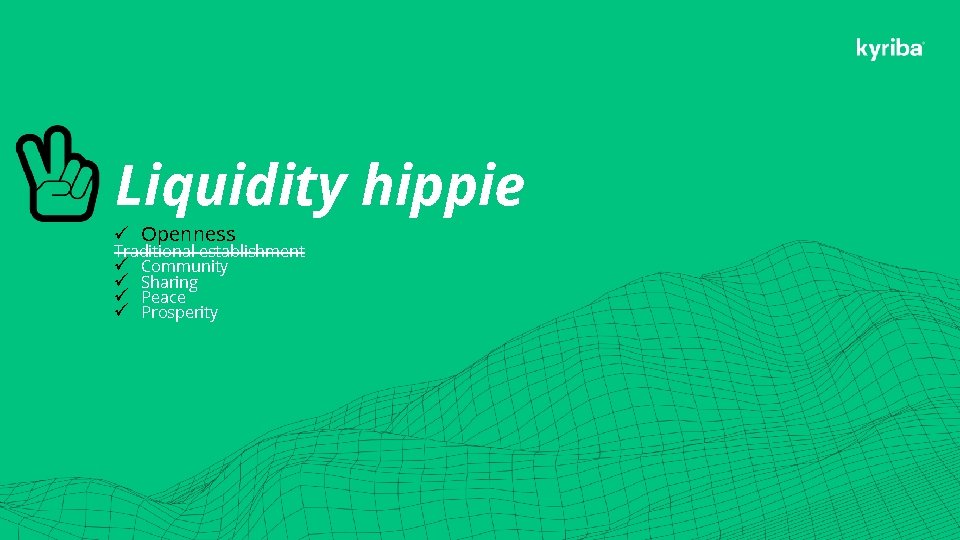 Liquidity hippie ü Openness Traditional establishment ü Community ü Sharing ü Peace ü Prosperity