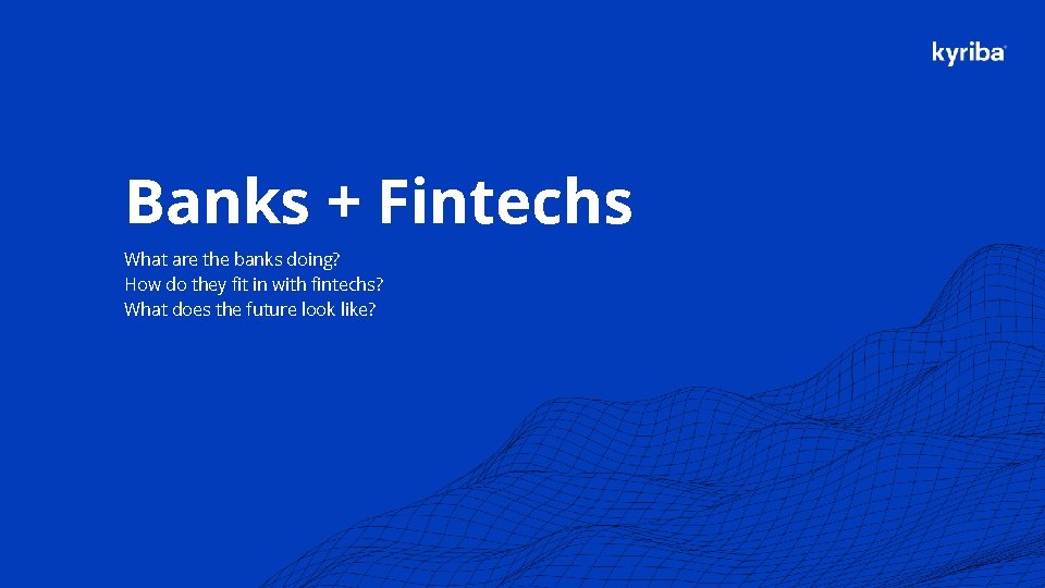 Banks + Fintechs What are the banks doing? How do they fit in with