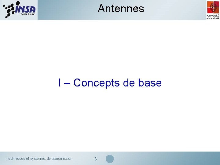 Antennes I – Concepts de base Techniques et systèmes de transmission 6 