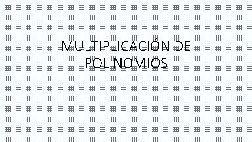 MULTIPLICACIÓN DE POLINOMIOS 
