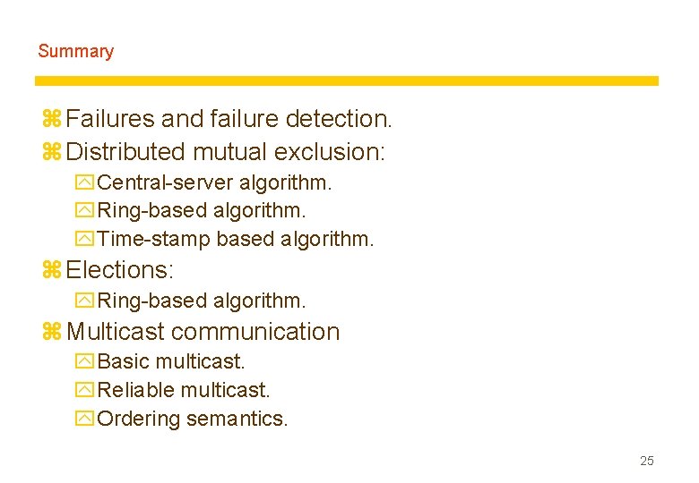 Summary z Failures and failure detection. z Distributed mutual exclusion: y. Central-server algorithm. y.