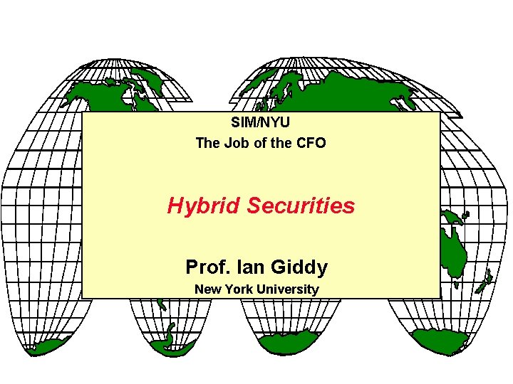 SIM/NYU The Job of the CFO Hybrid Securities Prof. Ian Giddy New York University