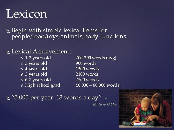 Lexicon Begin with simple lexical items for people/food/toys/animals/body functions Lexical Achievement: 1 -2 years