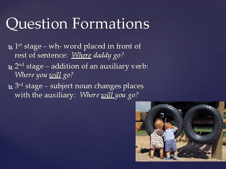 Question Formations 1 st stage – wh- word placed in front of rest of