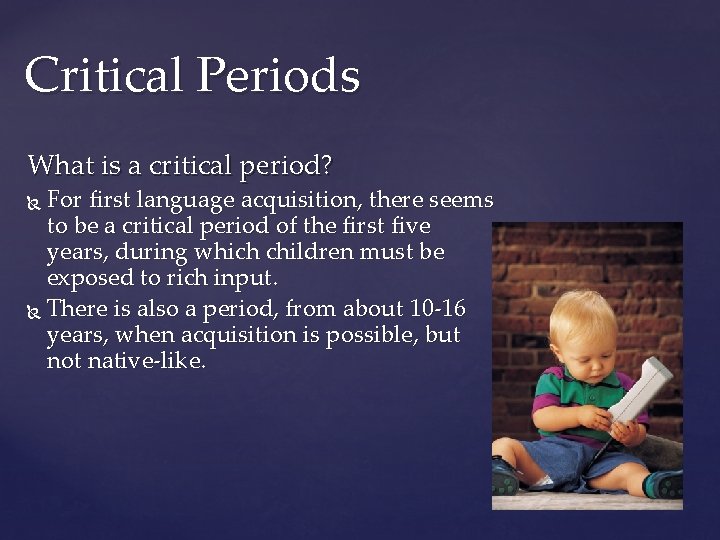 Critical Periods What is a critical period? For first language acquisition, there seems to