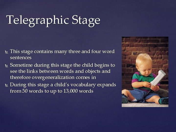 Telegraphic Stage This stage contains many three and four word sentences Sometime during this