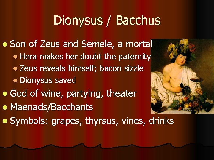 Dionysus / Bacchus l Son of Zeus and Semele, a mortal l Hera makes Dionysus / Bacchus l Son of Zeus and Semele, a mortal l Hera makes