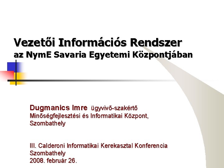 Vezetői Információs Rendszer az Nym. E Savaria Egyetemi Központjában Dugmanics Imre ügyvivő-szakértő Minőségfejlesztési és