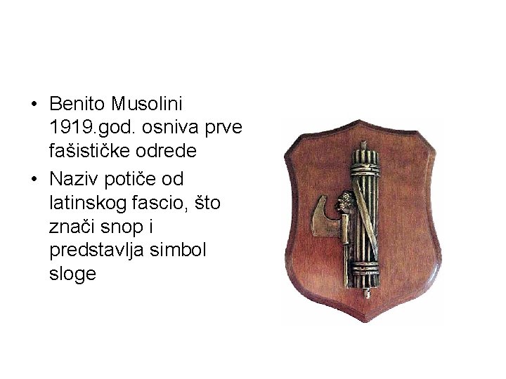  • Benito Musolini 1919. god. osniva prve fašističke odrede • Naziv potiče od